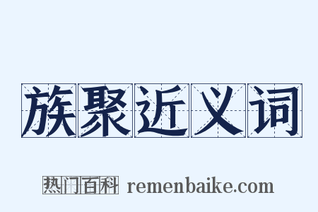 族聚近义词是什么意思的图片